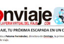 Entrevista a Paloma Fernández, directora de OnViaje, la primera feria virtual de viaje, del 11 al 14 de junio Entrevista a Paloma Fernández, directora de OnViaje, la primera feria virtual de viaje, del 11 al 14 de junio